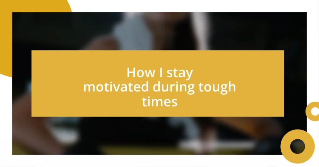 How I stay motivated during tough times