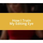 How I Train My Editing Eye